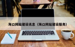 阿坝海口网站建设讯息（海口网站建设服务）