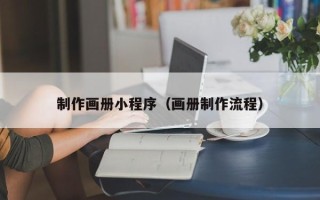 阿坝制作画册小程序（画册制作流程）